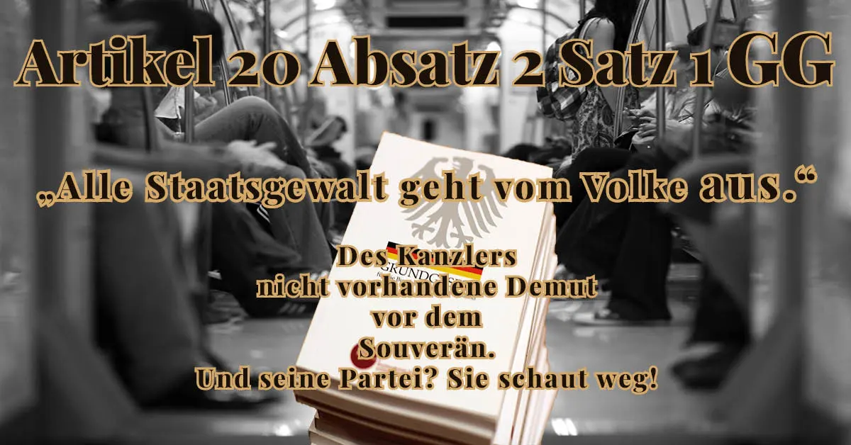 Grundgesetz in U-Bahn: Artikel 20 GG – Alle Staatsgewalt geht vom Volke aus. Des Kanzlers nicht vorhandene Demut vor dem Souverän.