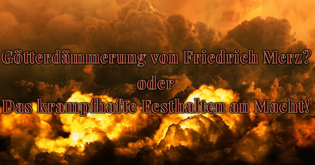 Dramatischer Feuerhimmel mit Text: Götterdämmerung von Friedrich Merz oder das krampfhafte Festhalten an Macht — CDU-Krise 2026